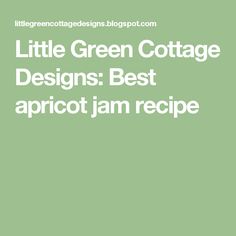 the little green cottage designs best apricot jam recipe is featured in this article