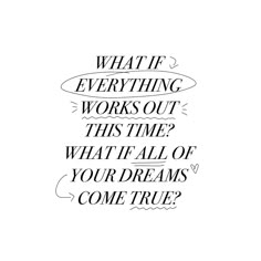 a black and white quote with the words what if everything works out this time? what if all of your dreams come true?