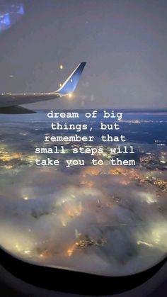 an airplane wing with the words dream of big things, but remember that small steps will take you to them