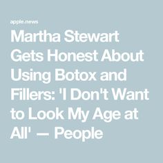 Martha Stewart Gets Honest About Using Botox and Fillers: 'I Don't Want to Look My Age at All' — People Botox And Fillers, The Lifestyle, Martha Stewart, To Look, Podcast, That Look