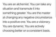 the text is written in black and white on a piece of paper that says you are an alchemist you can take any situation and transmit it into something greater