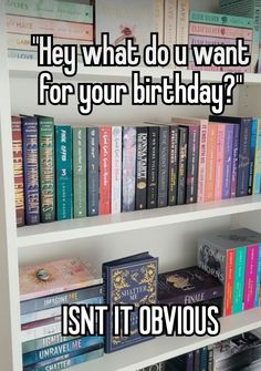 a bookshelf filled with lots of books next to each other and the words hey what do you want for your birthday? isn & isn't it obvious