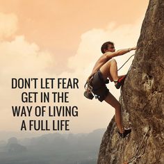 a man climbing up the side of a mountain with an inspirational quote above him that reads, don't let fear get in the way of living a full life