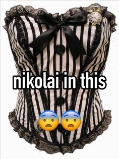 a corset with two emoticions on it that says, nikola in this