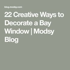 the words 22 creative ways to decorate a bay window / mody blog on grey background