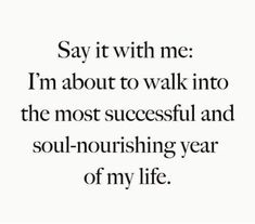 the words say it with me i'm about to walk into the most successful and soul - nourishing year of my life