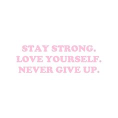 the words stay strong, love yourself never give up are shown in pink on a white background