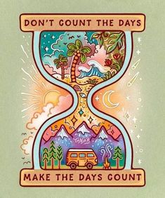 an hourglass with the words, don't count the days and make the days count