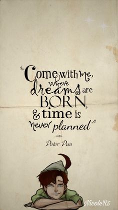 a drawing of peter pan with the quote something dreams are born and time is never planned