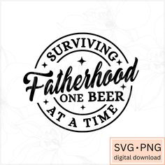 the saying surviving fatherhood one beer at a time is shown in black and white