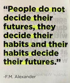 a quote from f m alexandriader about people do not decide their futures, they decide their habitts and their habits decide their futures