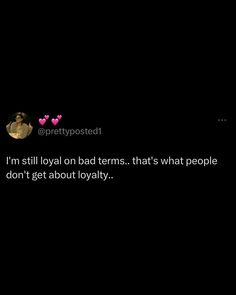 a text message that reads, i'm still loyal on bad terms that's what people don't get about royalty