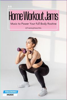 a woman squats while holding a dumbble with the words home workout jams music to power your full body routine