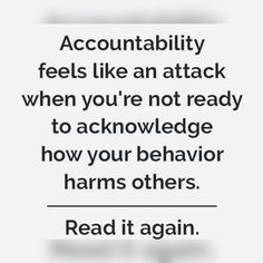 a quote that reads, accuntablely feels like an attack when you're not ready to acknowledge how your behavior harms others