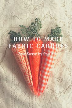 three carrots with the words how to make fabric carrots on top of them