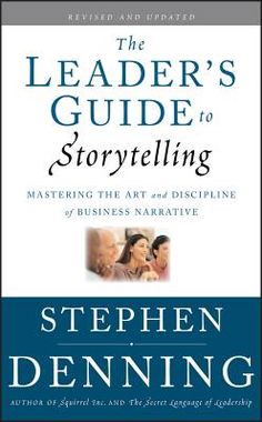 the leader's guide to storytelling mastering the art and discipline of business narrative