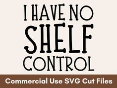 i have no shelf control commercial use svg cut files