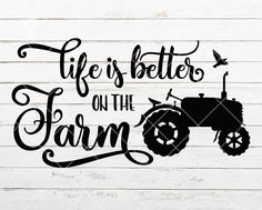 a black and white sign that says life is better on the farm with a tractor