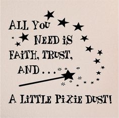 a black and white quote with stars in the background that says, all you need is faith trust and a little pixie dust