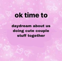 a pink background with the words ok time to daydream about us doing cute couple stuff together