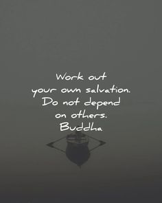 a quote that reads work out your own salvation don't spend on others buddha