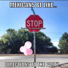 a stop sign with balloons attached to it and the caption mexicans be like directions to the party