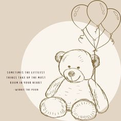 a drawing of a teddy bear with balloons attached to it's head and the words sometimes that littlest things take up the most room in your heart