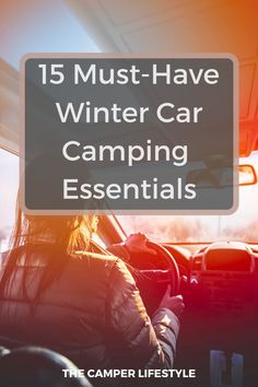 a woman driving her car with the text 15 must have winter car camping essentials