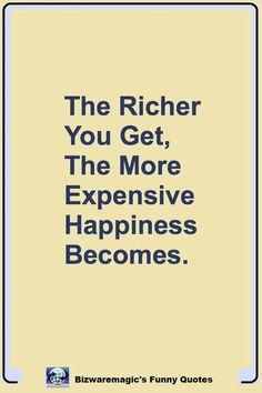 the quote on the back of a poster that says, the richer you get, the more expensive happiness becomes