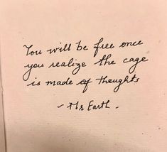 a piece of paper with a quote written on it that says, you will be free once you release the cage is made of thought