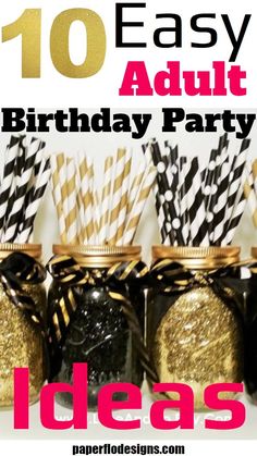 mason jars filled with black and gold paper straws are sitting in front of the words 10 easy adult birthday party ideas