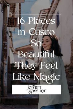 The text "16 Places in Cusco So Beautiful They Feel Like Magic" overlaying a photo of Travel Blogger Jordan Gassner walking up some steps and smiling over her shoulder in Cusco, Peru Trip To Peru, Instagram Places, Spanish Names, Cusco Peru, Sacred Valley