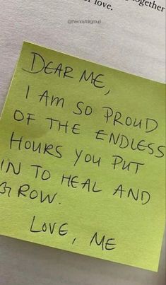 a note attached to a refrigerator door that says dear me i am so proud of the endless hours you put in to heal and grow love