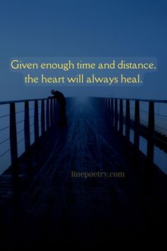 a person standing on a bridge with the quote given enough time and distance, the heart will always heal