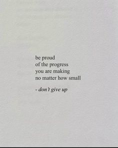 a piece of paper with the words be proud of the progress you are making no matter how small don't give up