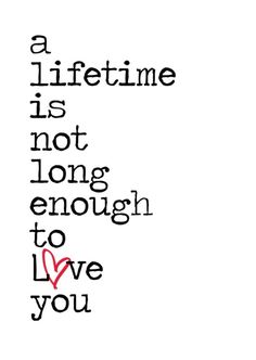 a quote that reads, a life time is not long enough to love you with a red heart