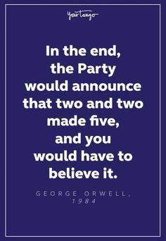 george orwell quote in the end, the party would announce that two and two made five and you would have to believe it