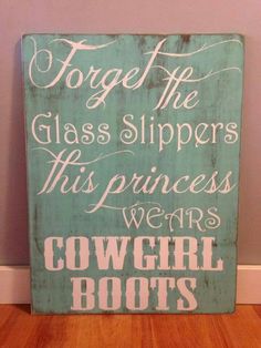 a wooden sign that says forget the glass slippers this princess wears cowgirl boots