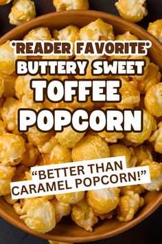 a bowl full of popcorn with text reading reader favorite buttery sweet toffee popcorn better than caramel popcorn