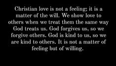 a black and white photo with the words, christian love is not a feeling it is a matter of the will we show love to others