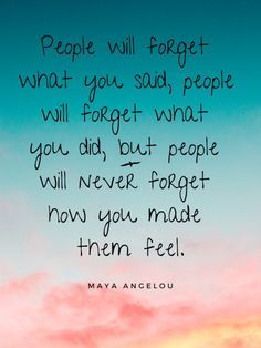 a quote from maya angelo about people will forget what you saw, people will forget