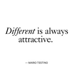 the quote for mario testino's poem, different is always atractivetive