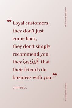 a quote that says, loyal customers, they don't just come back they don't simply recommend you