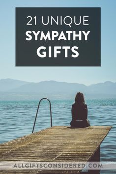 a woman sitting on the end of a dock with text overlay reading 21 unique sympathy gifts