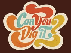 the words can you dig it are painted in different colors and shapes on a brown background