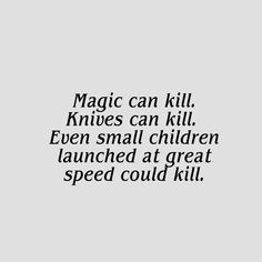 a black and white photo with the words magic can kill knives can kill even small children launched at great speed could kill