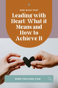 two hands holding a heart with the words new blog post leading with heart what it means and how to achieve it