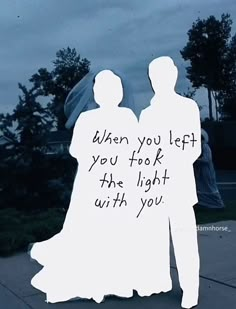 two people standing next to each other with the words when you left you look at the light, with you