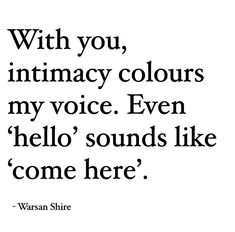 a quote with the words, with you, intimacy colours my voice even hello sounds like come here