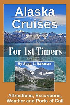 alaska cruises for 1st timers by scott s batteman attractions, excursions, weather and ports of call